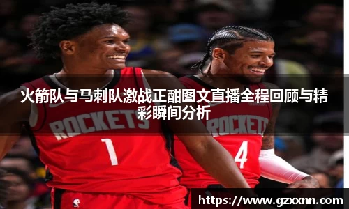 火箭队与马刺队激战正酣图文直播全程回顾与精彩瞬间分析